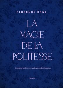 La magie de la politesse. Comment les bonnes manières rendent heureux - Cane Florence