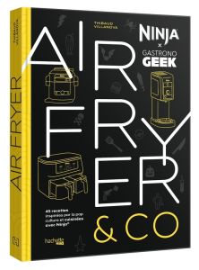 Ninja Airfryer & Co. Ninja X Gastronogeek - Villanova Thibaud - Lobbestaël Nicolas - Nalis Sid