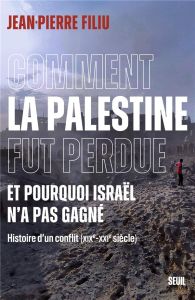 Comment la Palestine fut perdue. Et pourquoi Israël n'a pas gagné. Histoire d'un conflit - Filiu Jean-Pierre