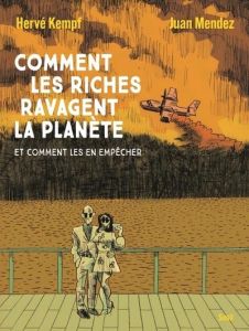 Comment les riches ravagent la planète - Kempf Hervé - Mendez Juan