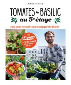 Tomates & basilic au 5e étage. Tout pour réussir votre potager de balcon - Vernuccio Patrick