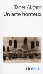 Un acte honteux. Le génocide arménien et la question de la responsabilité turque - Akçam Taner - Demange Odile