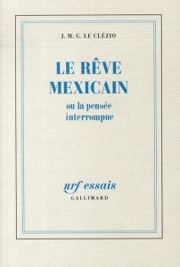 Le Rêve mexicain. Ou la Pensée interrompue - Le Clézio Jean-Marie-Gustave