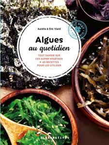 Algues au quotidien. Tout savoir sur ces super végétaux + 40 recettes pour les utiliser - Viard Eric - Viard Aurélie