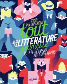 Tout sur la littérature jeunesse. De la petite enfance aux jeunes adultes - Van der Linden Sophie