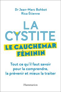 La cystite, le cauchemar féminin. Tout ce qu'il faut savoir pour la comprendre et mieux la traiter - Bohbot Jean-Marc - Etienne Rica