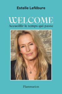 Welcome. Accueillir le temps qui passe - Lefébure Estelle