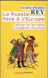 La Russie face à l'Europe. D'Ivan le Terrible à Vladimir Poutine - Rey Marie-Pierre