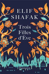 Trois filles d'Eve - Shafak Elif - Goy-Blanquet Dominique