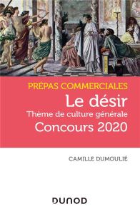 Le désir. Thème de culture générale Prépas commerciales, Edition 2020 - Dumoulié Camille