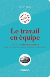 Le travail en équipe. Un peu de neurosciences pour les pros qui veulent collaborer autrement - Karaki Samah