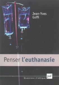 Penser l'euthanasie - Goffi Jean-Yves