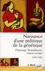 Naissance d'une politique de la génétique. Dépistage, biomédecine, enjeux sociaux - Vailly Joëlle - Rabeharisoa Vololona