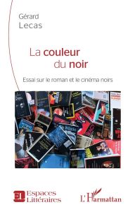 La couleur du noir. Essai sur le roman et le cinéma noirs - Lecas Gérard