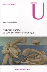 Calcul moral. Comment raisonner en éthique ? - Cléro Jean-Pierre