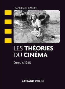 Les théories du cinéma depuis 1945 - Casetti Francesco - Saffi Sophie