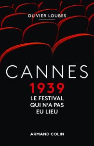 Cannes 1939. Le festival qui n'a pas eu lieu - Loubes Olivier - Ory Pascal