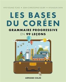 Les bases du coréen. Grammaire progressive en 99 leçons - Tcho Hye-young - Fleury Jean-Christophe - Shin Hyu