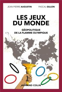 Les jeux du monde. Géopolitique de la flamme olympique - Augustin Jean-Pierre - Gillon Pascal - Terret Thie