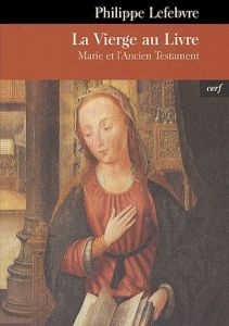 La Vierge au livre. Marie et l'Ancien Testament - Lefebvre Philippe