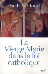 La vierge Marie dans la foi catholique - Torrell Jean-Pierre