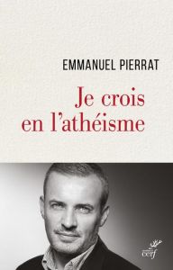 Je crois en l'athéisme - Pierrat Emmanuel