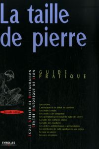 La taille de pierre. Guide pratique, 2e édition revue et corrigée - ECOLE-ATELIER DE RES