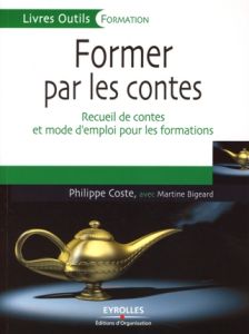 Former par les contes. Recueil de contes et mode d'emploi pour les formations - Coste Philippe - Bigeard Martine