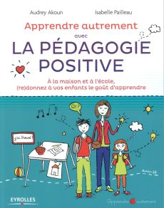 Apprendre autrement avec la pédagogie positive. A la maison et à l'école, (re)donnez à vos enfants l - Akoun Audrey - Pailleau Isabelle - Servan-Schreibe