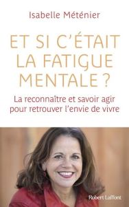 Et si c'était la fatigue mentale ? La reconnaître et savoir agir pour retrouver l'envie de vivre - Méténier Isabelle