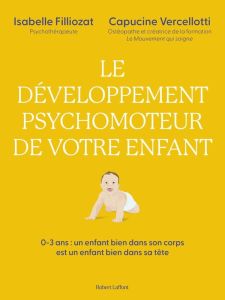 Les bons gestes pour bien grandir. Un enfant bien dans son corps est un enfant bien dans sa tête - Filliozat Isabelle - Vercellotti Capucine