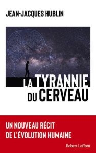 La tyrannie du cerveau. Un nouveau récit de l'évolution humaine - Hublin Jean-Jacques - Recasens Olivia - Bouilly He