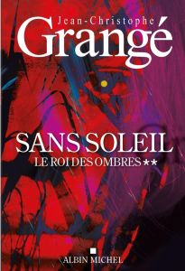 Sans soleil Tome 2 : Le Roi des ombres - Grangé Jean-Christophe