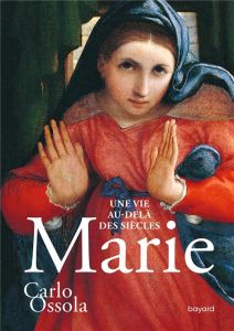 Marie. Une vie au-delà des siècles - Ossola Carlo - Chiquet Olivier