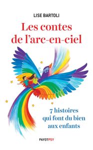 Les contes de l'arc-en-ciel. 7 histoires qui font du bien aux enfants - Bartoli Lise - Yonnet Lucie