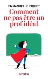 Comment ne pas être un prof idéal - Piquet Emmanuelle