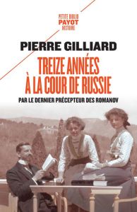 Treize années à la cour de Russie. Par le dernier précepteur des Romanov - Gilliard Pierre - Pasa Mario