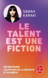 Le talent est une fiction. Déconstruire les mythes de la réussite et du mérite - Karaki Samah