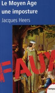 Le Moyen Age, une imposture - Heers Jacques