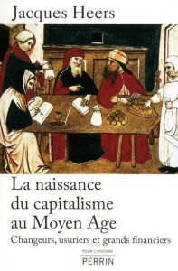 La naissance du capitalisme au Moyen Age. Changeurs, usuriers et grands financiers - Heers Jacques