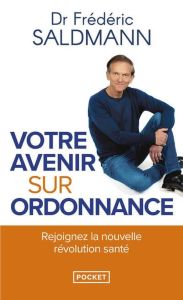 Votre avenir sur ordonnance. Rejoignez la nouvelle révolution santé - Saldmann Frédéric