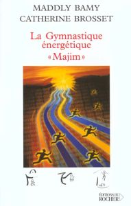 La gymnastique énergétique. Le "Majim" - Bamy Maddly - Brosset Catherine