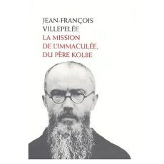 La Mission de l'Immaculée, du Père Kolbe - Villepelée Jean-François