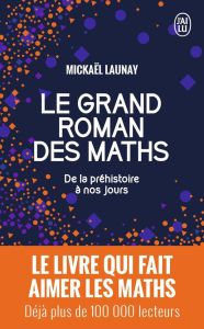 Le grand roman des maths. De la préhistoire à nos jours - Launay Mickaël