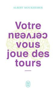 Votre cerveau vous joue des tours - Moukheiber Albert