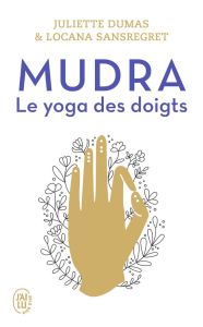 Mudra. Le yoga des doigts - Dumas Juliette - Sansregret Locana - Du Pontavice