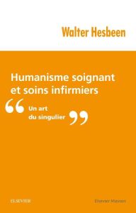 Humanisme soignant et soins infirmiers. Un art du singulier - Hesbeen Walter