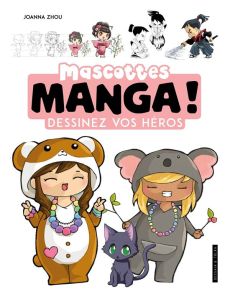 Mascottes manga ! Dessinez vos héros - Zhou Joanna - Siné Catherine