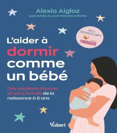 L'aider à dormir comme un bébé. Des solutions douces et sans larmes de la naissance à 6 ans - Aigloz Alexia - Manard Marine