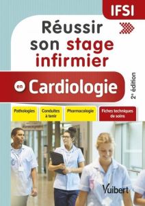 Réussir son stage infirmier en cardiologie. Pathologies, conduites à tenir, pharmacologie, fiches te - Fuguet Clémence - Vignier Nicolas - Rivière Nicola